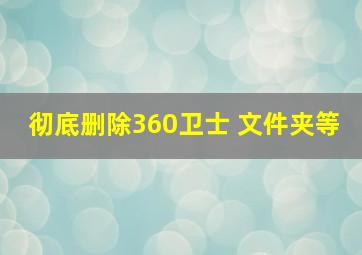 彻底删除360卫士 文件夹等